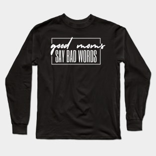 GOOD MOMS SAY BAD WORDS WHITE TEXT Long Sleeve T-Shirt